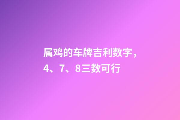 属鸡的车牌吉利数字，4、7、8三数可行