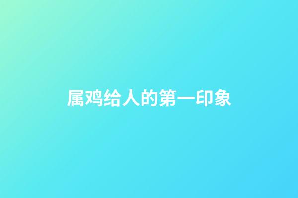 属鸡给人的第一印象