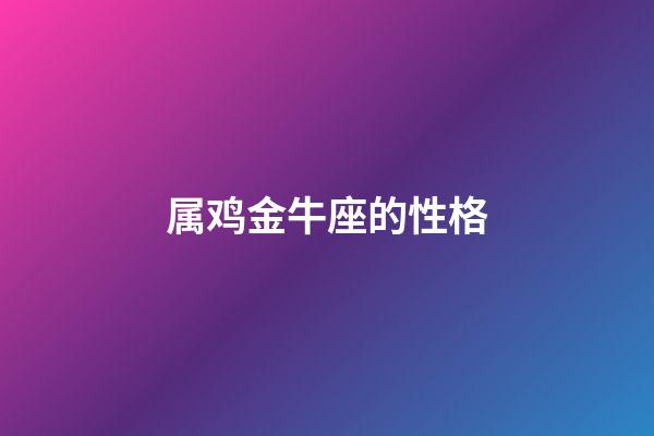 属鸡金牛座的性格
