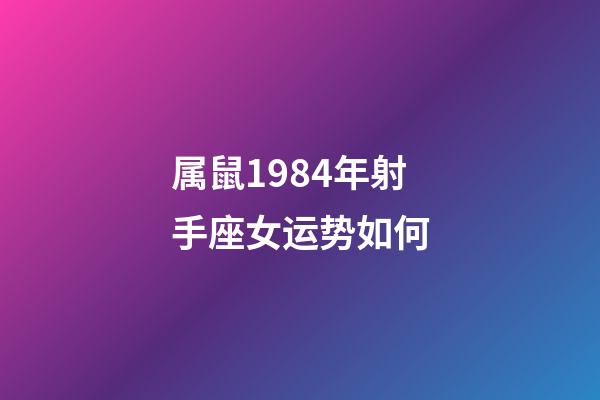 属鼠1984年射手座女运势如何-第1张-星座运势-玄机派