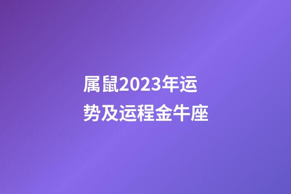 属鼠2023年运势及运程金牛座-第1张-星座运势-玄机派