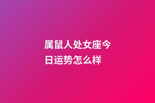 属鼠人处女座今日运势怎么样-第1张-星座运势-玄机派
