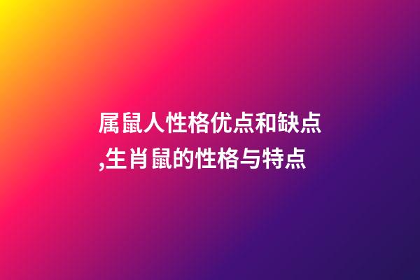 属鼠人性格优点和缺点,生肖鼠的性格与特点-第1张-观点-玄机派