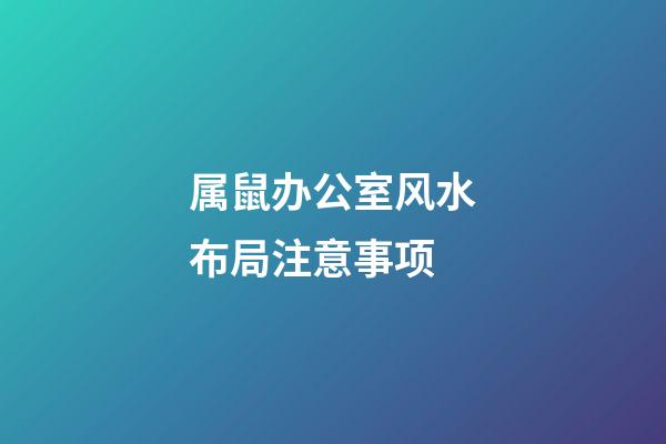 属鼠办公室风水布局注意事项