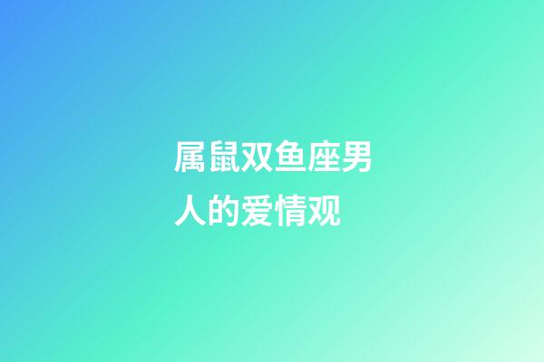属鼠双鱼座男人的爱情观-第1张-星座运势-玄机派