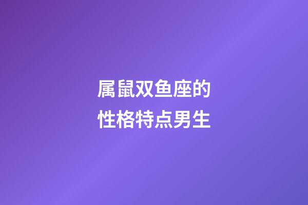 属鼠双鱼座的性格特点男生-第1张-星座运势-玄机派