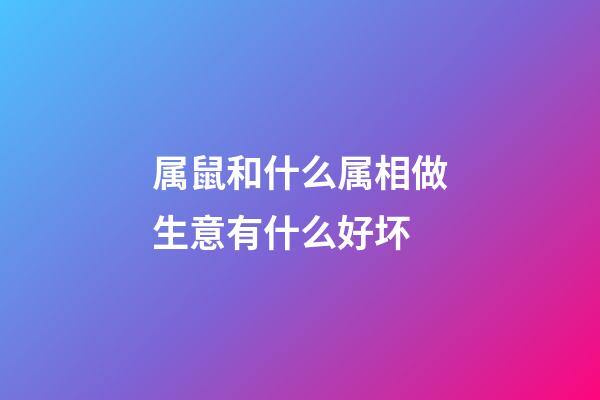 属鼠和什么属相做生意有什么好坏