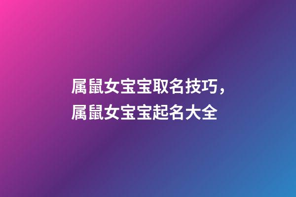 属鼠女宝宝取名技巧，属鼠女宝宝起名大全
