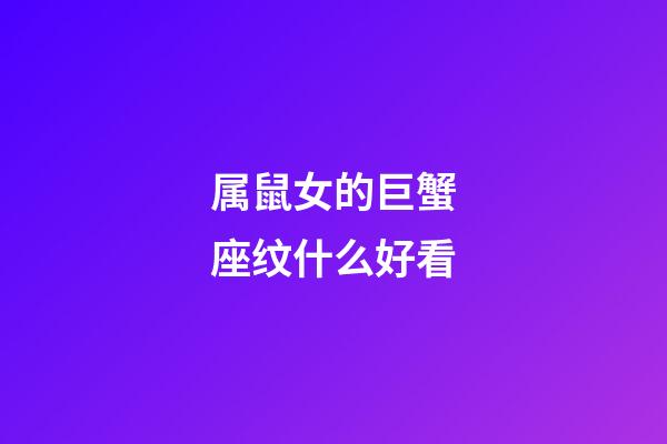 属鼠女的巨蟹座纹什么好看-第1张-星座运势-玄机派