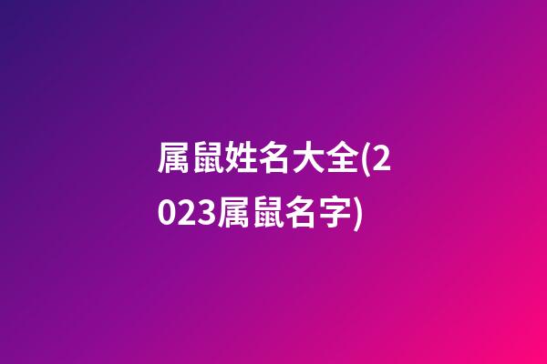 属鼠姓名大全(2023属鼠名字)