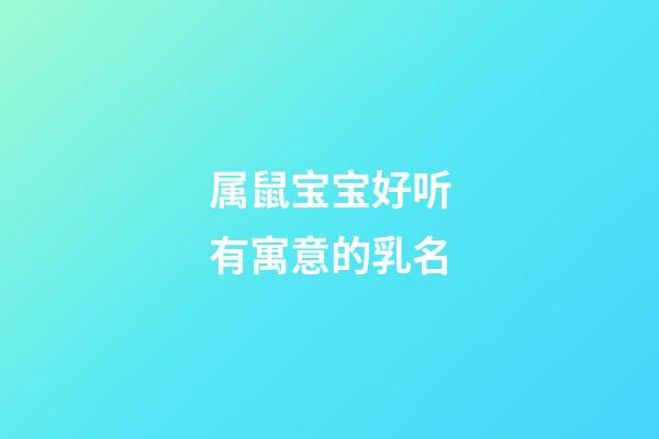 属鼠宝宝好听有寓意的乳名