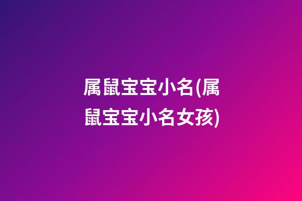 属鼠宝宝小名(属鼠宝宝小名女孩)