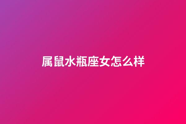 属鼠水瓶座女怎么样-第1张-星座运势-玄机派