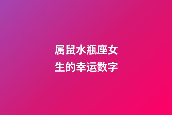 属鼠水瓶座女生的幸运数字-第1张-星座运势-玄机派