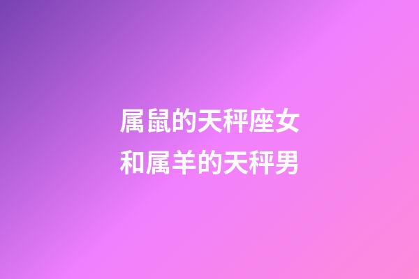 属鼠的天秤座女和属羊的天秤男-第1张-星座运势-玄机派