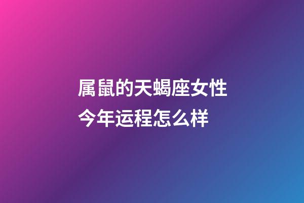 属鼠的天蝎座女性今年运程怎么样-第1张-星座运势-玄机派