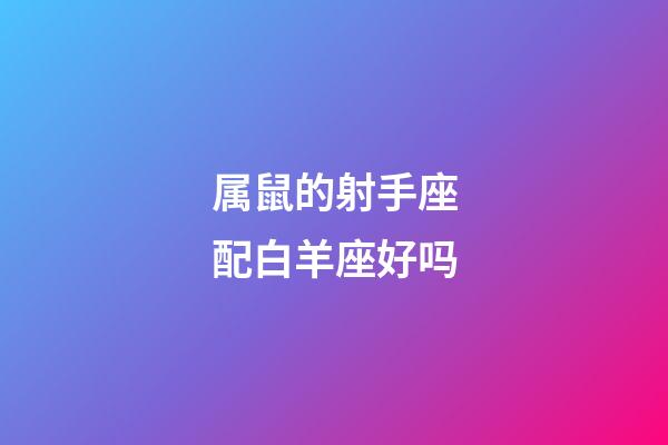 属鼠的射手座配白羊座好吗-第1张-星座运势-玄机派