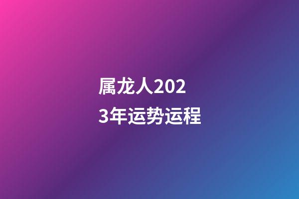 属龙人2023年运势运程