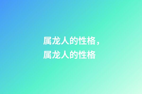属龙人的性格，属龙人的性格-第1张-观点-玄机派