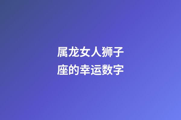 属龙女人狮子座的幸运数字-第1张-星座运势-玄机派