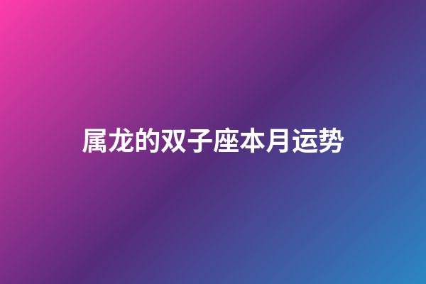 属龙的双子座本月运势-第1张-星座运势-玄机派