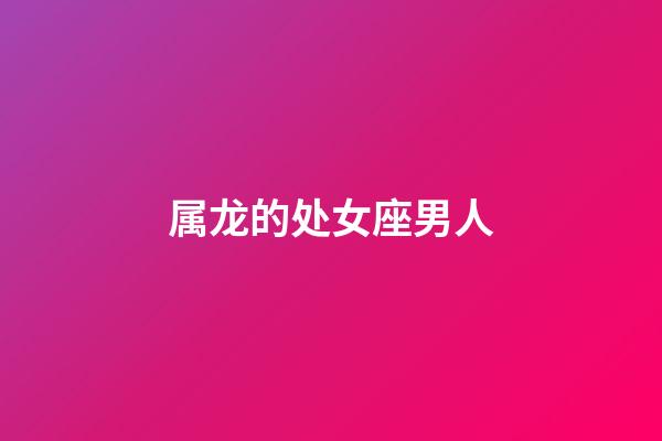 属龙的处女座男人-第1张-星座运势-玄机派