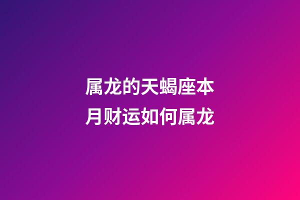 属龙的天蝎座本月财运如何属龙-第1张-星座运势-玄机派