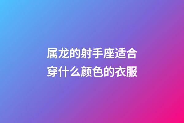 属龙的射手座适合穿什么颜色的衣服-第1张-星座运势-玄机派