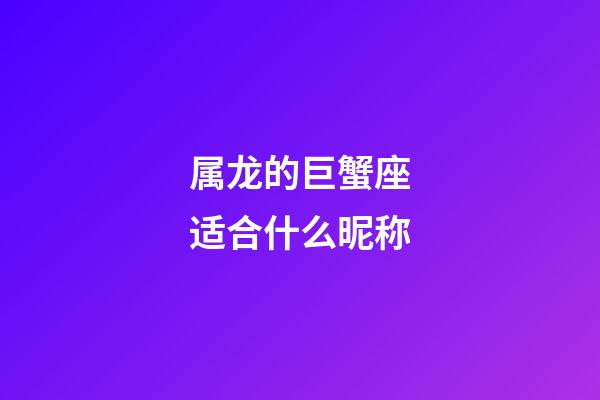 属龙的巨蟹座适合什么昵称-第1张-星座运势-玄机派