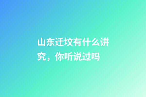 山东迁坟有什么讲究，你听说过吗