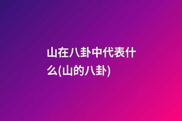 山在八卦中代表什么(山的八卦)