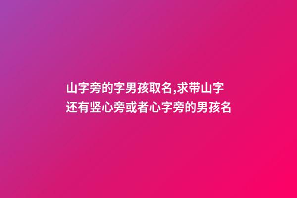 山字旁的字男孩取名,求带山字还有竖心旁或者心字旁的男孩名