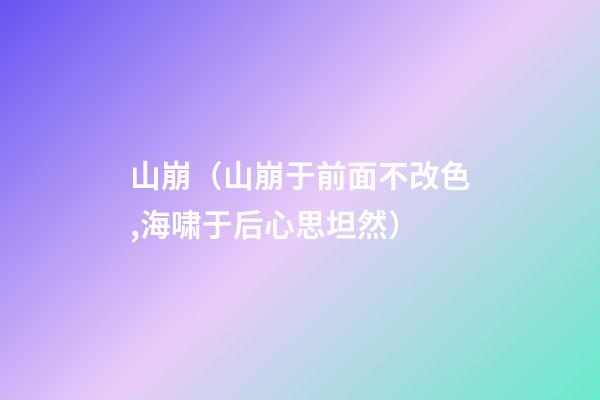 山崩（山崩于前面不改色,海啸于后心思坦然）
