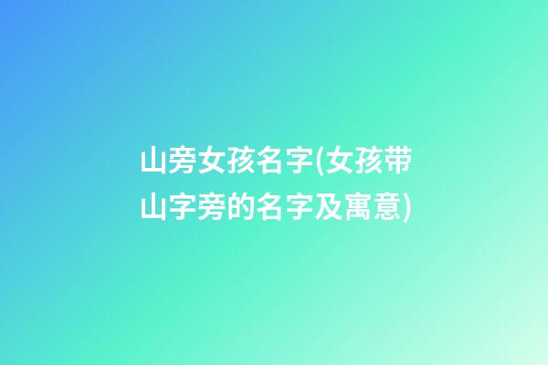 山旁女孩名字(女孩带山字旁的名字及寓意)