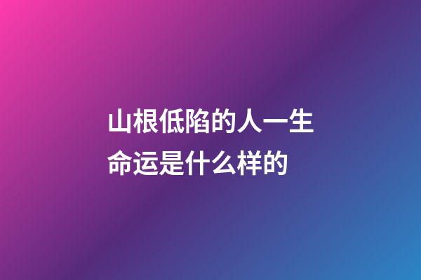 山根低陷的人一生命运是什么样的