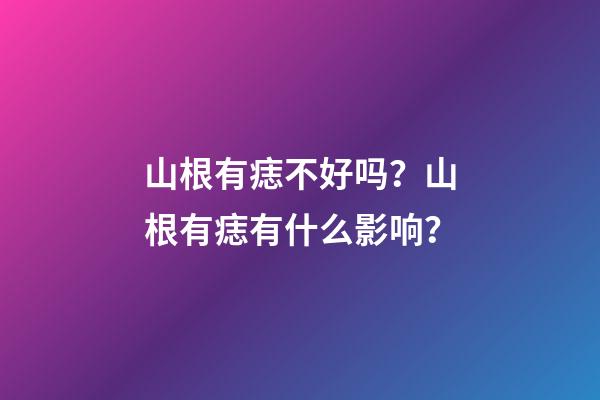 山根有痣不好吗？山根有痣有什么影响？