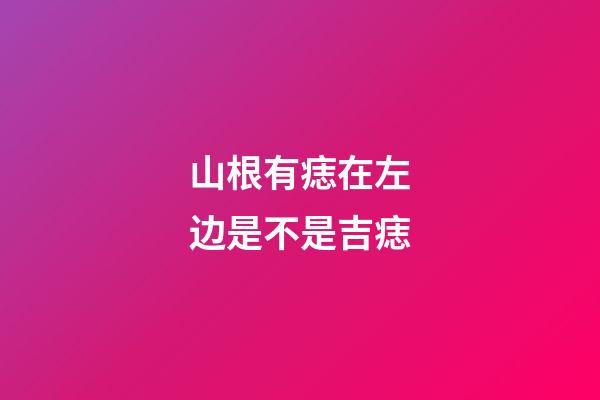 山根有痣在左边是不是吉痣