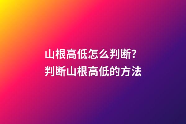 山根高低怎么判断？判断山根高低的方法