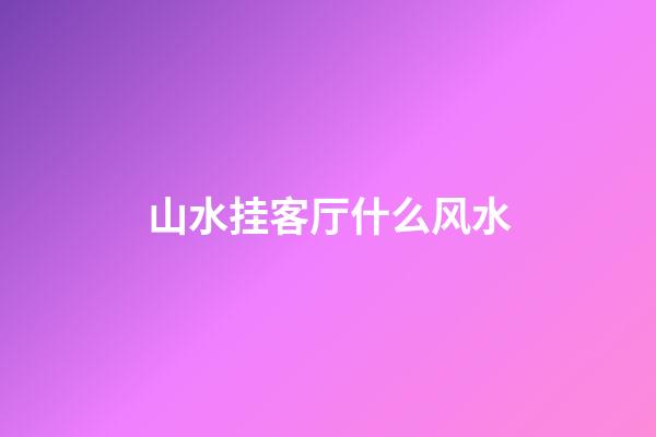 山水挂客厅什么风水