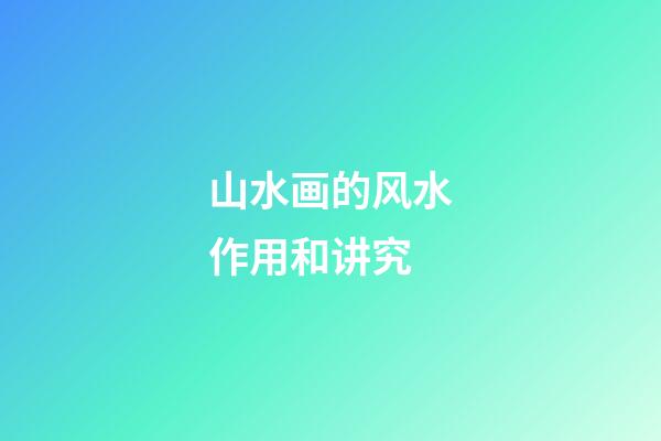 山水画的风水作用和讲究