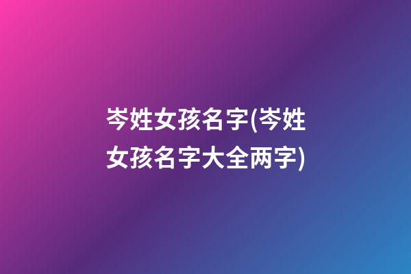 岑姓女孩名字(岑姓女孩名字大全两字)