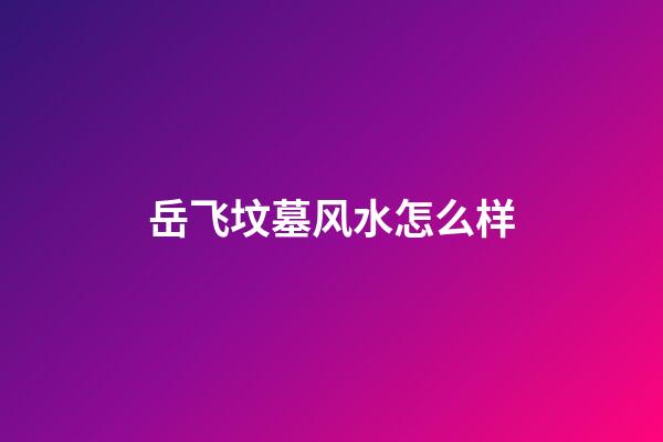 岳飞坟墓风水怎么样