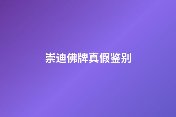 崇迪佛牌真假鉴别