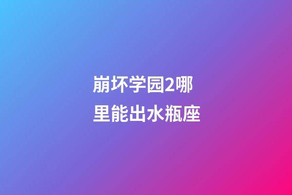 崩坏学园2哪里能出水瓶座