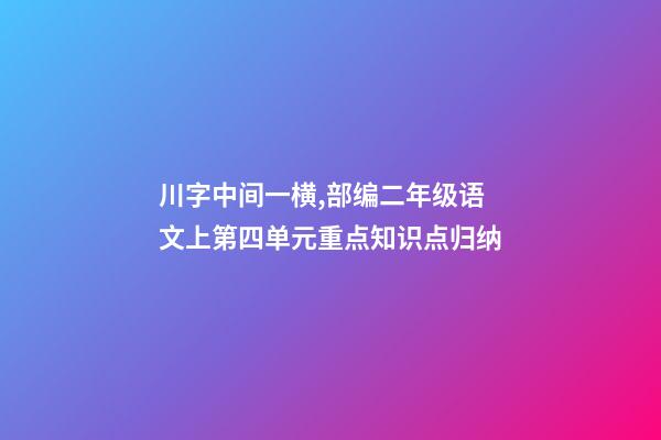 川字中间一横,部编二年级语文上第四单元重点知识点归纳-第1张-观点-玄机派