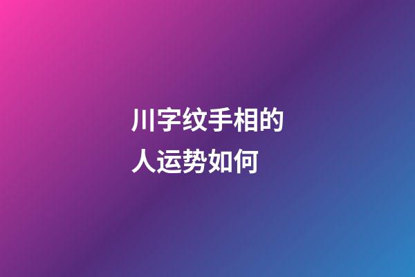 川字纹手相的人运势如何?