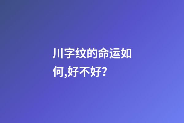 川字纹的命运如何,好不好？
