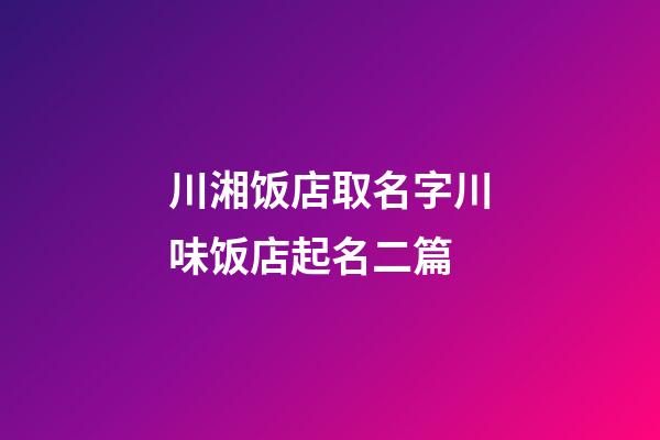 川湘饭店取名字川味饭店起名二篇-第1张-店铺起名-玄机派