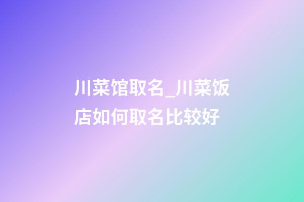 川菜馆取名_川菜饭店如何取名比较好