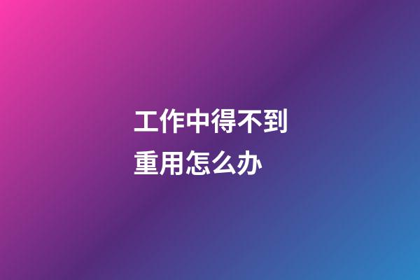 工作中得不到重用怎么办